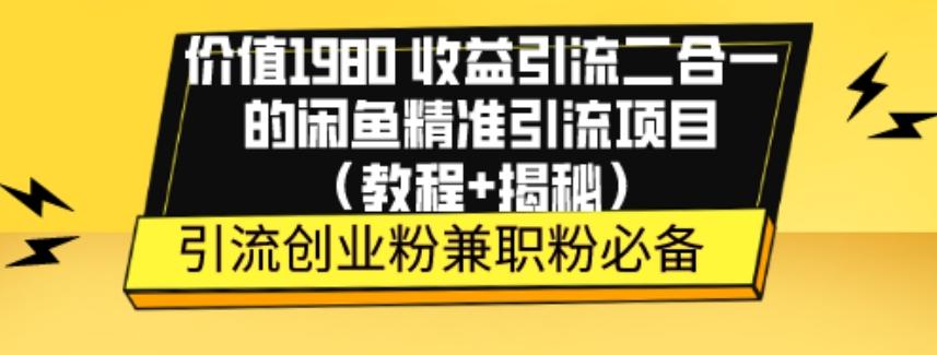 价值1980收益引流二合一的闲鱼精准引流项目（教程+揭秘）-铜臭网