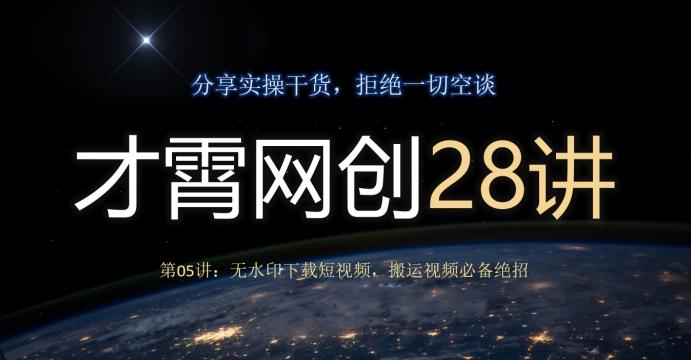 才霄网创28讲第05讲：无水印下载短视频，搬运视频必备绝招-铜臭网