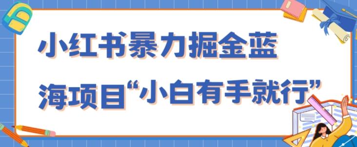 小红书暴力掘金蓝海项目，轻松日入1000+、小白有手就行（附新引流方法，不违规）-铜臭网