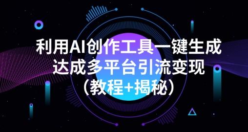 利用AI创作工具一键生成多平台引流变现（教程+揭秘）-铜臭网