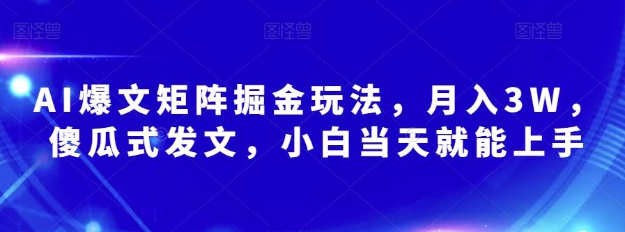 AI爆文矩阵掘金玩法，月入3W，傻瓜式发文，小白当天就能上手【揭秘】-铜臭网