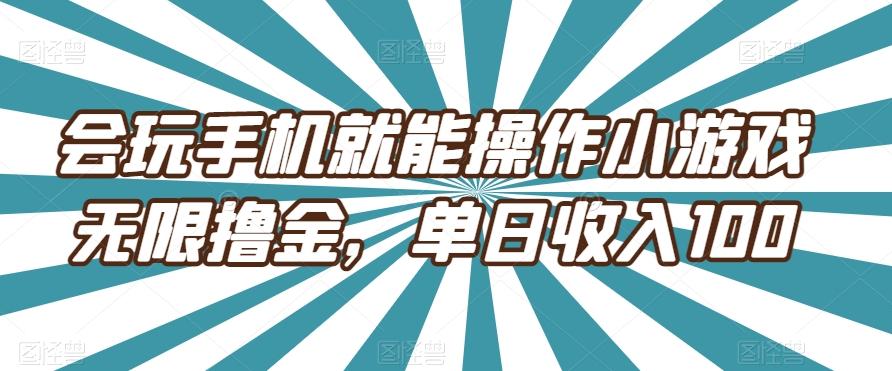 会玩手机就能操作小游戏无限撸金，单日收入100-铜臭网
