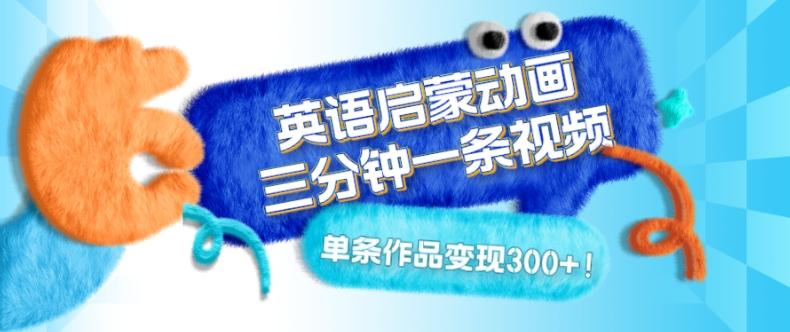 英语启蒙动画，三分钟一条视频，单条作品变现300+！-铜臭网