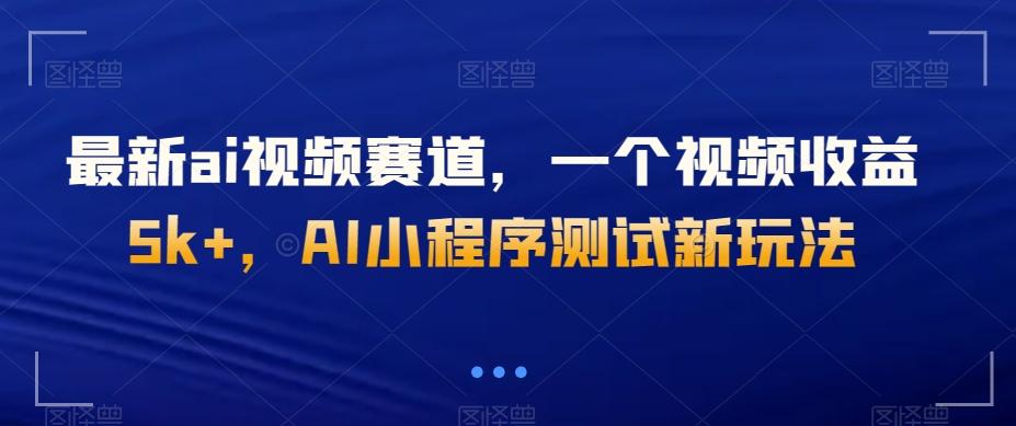最新ai视频赛道，一个视频收益5k+，AI小程序测试新玩法-铜臭网