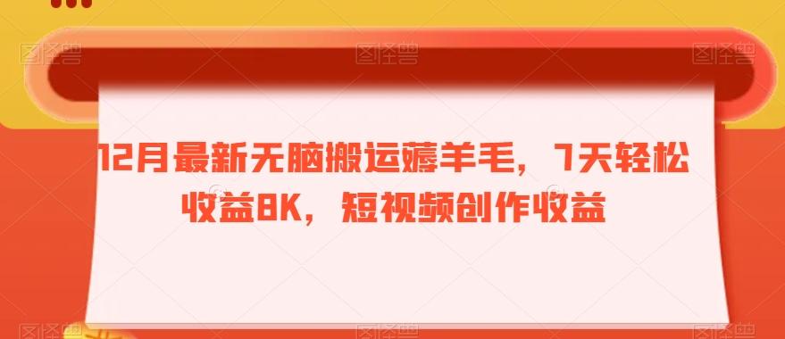 12月最新无脑搬运薅羊毛，7天轻松收益8K，短视频创作收益-铜臭网
