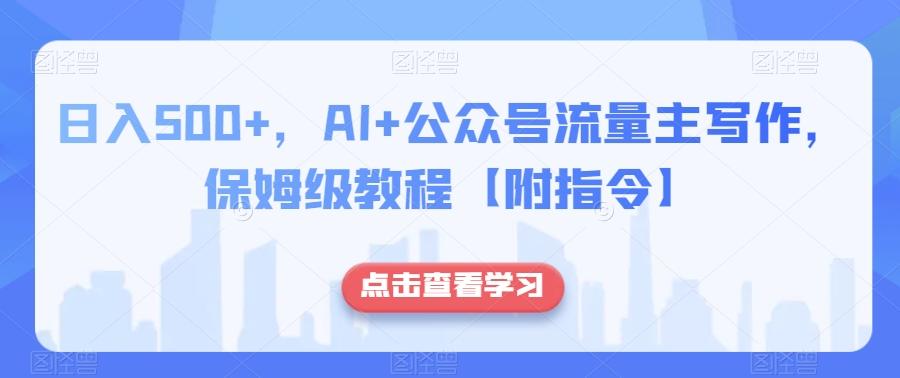 日入500+，AI+公众号流量主写作，保姆级教程【附指令】-铜臭网