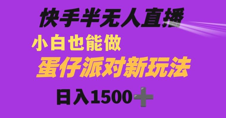 快手最新半无人直播蛋仔派对日入1500+小白也能操作-铜臭网
