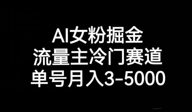 AI女粉掘金，流量主冷门赛道，单号月入3-5000【揭秘】-铜臭网