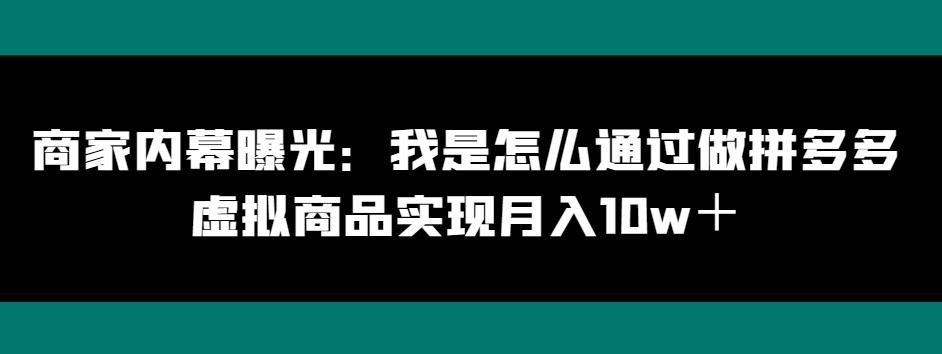 商家内幕曝光：我是怎么通过做拼多多虚拟商品实现月入10w＋-铜臭网