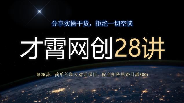 才霄网创28讲第26讲：简单的聊天对话项目，配合矩阵思路日赚300+-铜臭网
