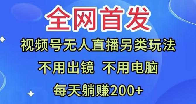 全网首发：视频号无人直播另类玩法，无需电脑，每天躺赚200+-铜臭网