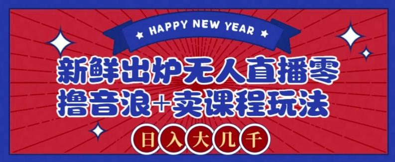 2024最新无人直播零撸音浪+卖课程玩法，日入大几千不是梦【揭秘】-铜臭网