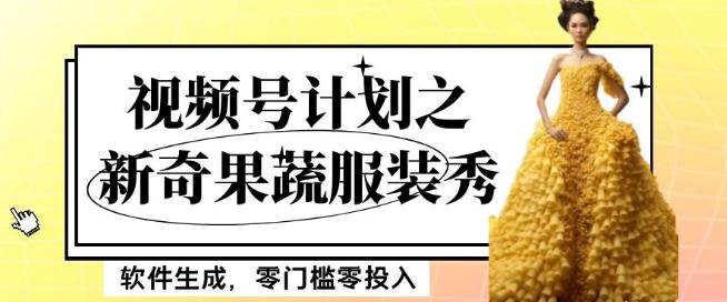 最新项目视频号计划之新奇果蔬服装秀，软件生成，零门槛零投入也可月入5000+【揭秘】-铜臭网