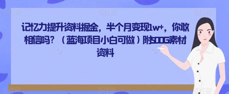 记忆力提升资料掘金，半个月变现1w+，你敢相信吗？（蓝海项目小白可做）附500G素材资料-铜臭网