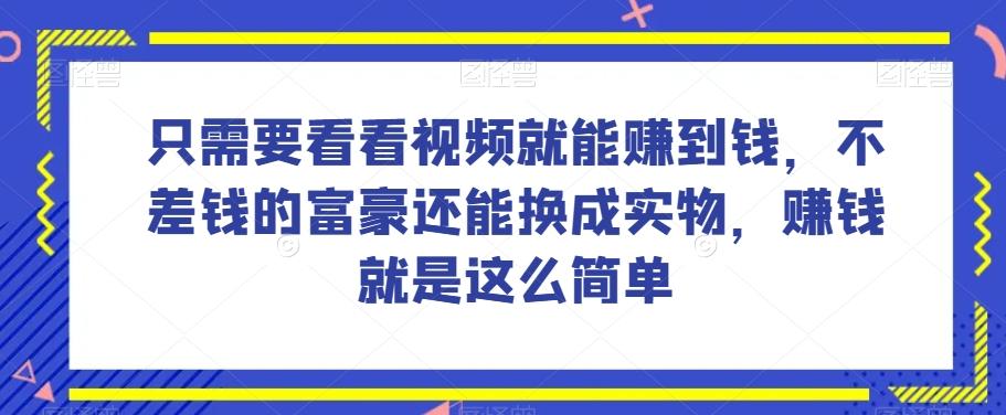谁做过这么简单的项目？只需要看看视频就能赚到钱，不差钱的富豪还能换成实物，赚钱就是这么简单！【揭秘】-铜臭网