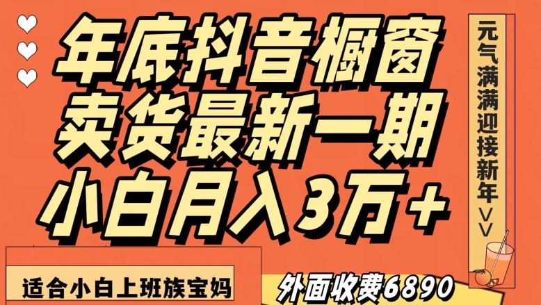 外面收费6890元年底抖音橱窗卖货最新一期，小白月入3万，适合小白上班族宝妈【揭秘】-铜臭网