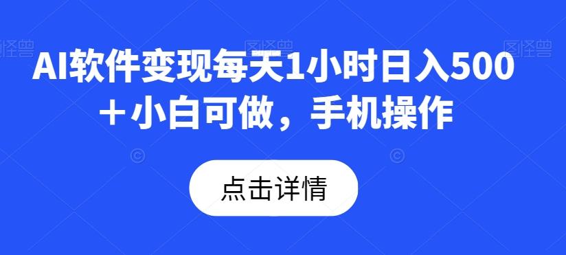 AI软件变现每天1小时日入500＋小白可做，手机操作-铜臭网