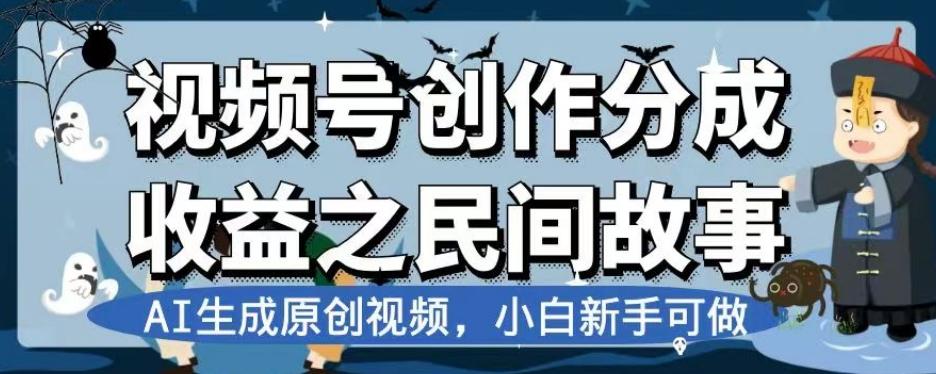视频号创作分成收益之民间故事，AI生成原创视频，小白新手可做【揭秘】-铜臭网