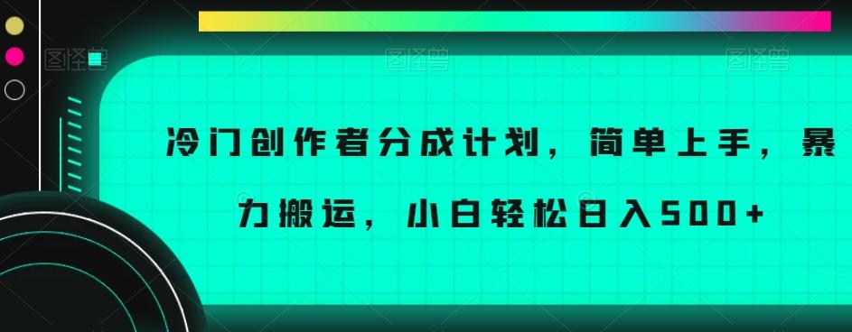 冷门创作者分成计划，简单上手，暴力搬运，小白轻松日入500+【揭秘】-铜臭网
