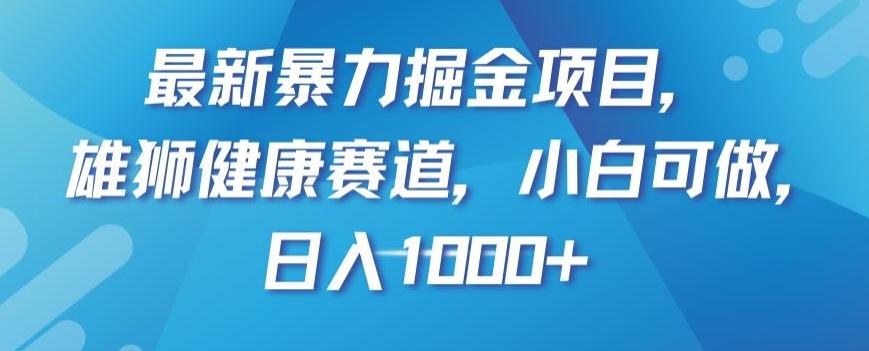 最新暴力掘金项目，雄狮健康赛道，小白可做，日入1000+【揭秘】-铜臭网