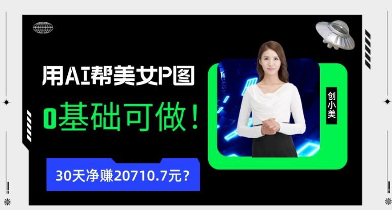 90后用AI帮美女P图，30天净赚20710.7元？0基础可做！-铜臭网