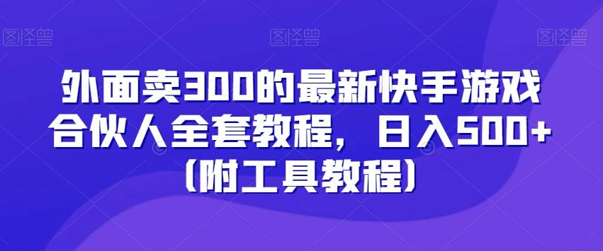 外面卖300的最新快手游戏合伙人全套教程，日入500+（附工具教程）-铜臭网