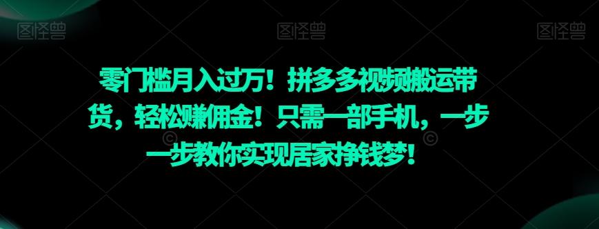 零门槛月入过万！拼多多视频搬运带货，轻松赚佣金！只需一部手机，一步一步教你实现居家挣钱梦！-铜臭网