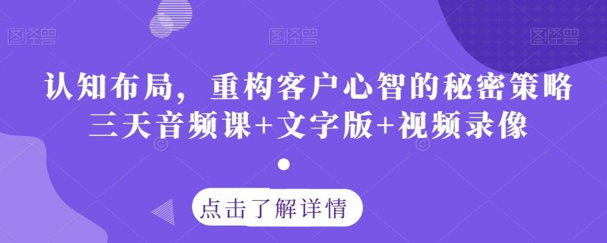 认知布局，重构客户心智的秘密策略三天音频课+文字版+视频录像-铜臭网