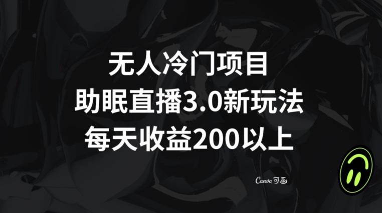 无人冷门项目，助眠直播3.0玩法，每天收益200+【揭秘】-铜臭网
