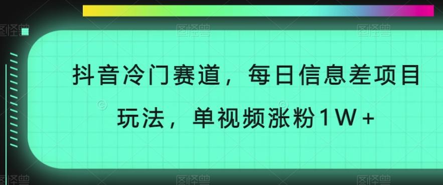 抖音冷门赛道，每日信息差项目玩法，单视频涨粉1W+-铜臭网