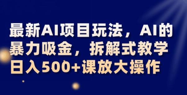 最新AI项目玩法，AI的暴力吸金，拆解式教学，日入500+可放大操作【揭秘】-铜臭网