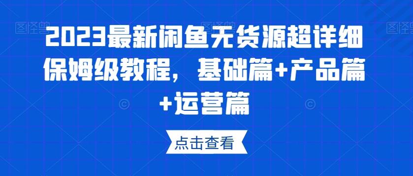 2023最新闲鱼无货源超详细保姆级教程，基础篇+产品篇+运营篇-铜臭网