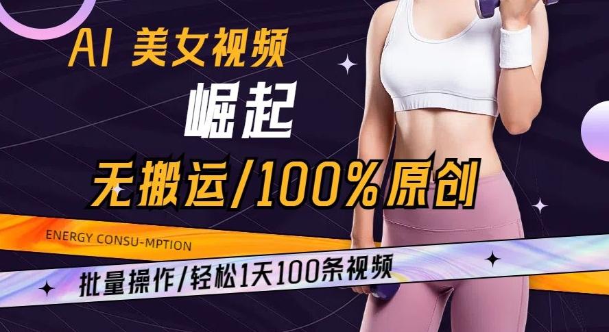 AI美女视频崛起玩法无搬运100%原创批量操作轻松1天100条【揭秘】-铜臭网
