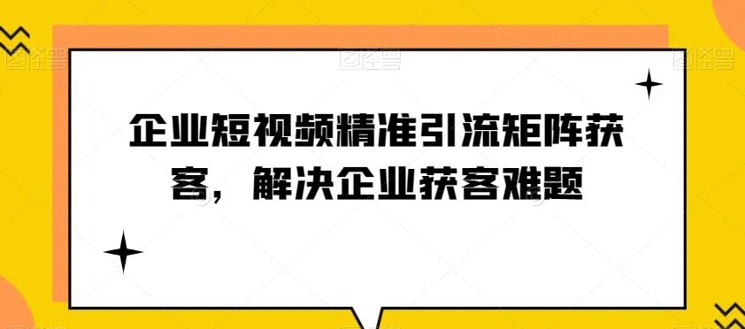 企业短视频精准引流矩阵获客，解决企业获客难题-铜臭网