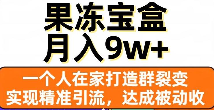 果冻宝盒，一个人在家打造群裂变，实现精准引流，达成被动收入，月入9w+-铜臭网