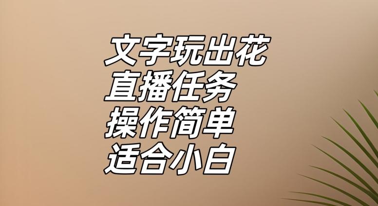 文字玩出花直播任务，把普通的文字玩出趣味，操作简单适合小白【揭秘】-铜臭网