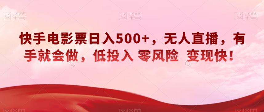 快手电影票日入500+,无人直播,有手就会做,低投入零风险变现快!【揭秘】-铜臭网