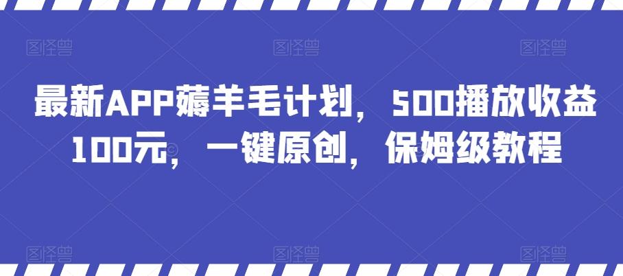 最新APP薅羊毛计划，500播放收益100元，一键原创，保姆级教程-铜臭网