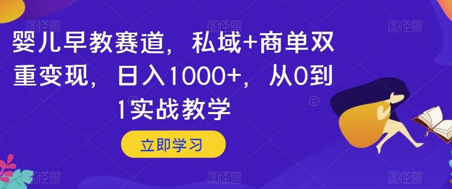 婴儿早教赛道，私域+商单双重变现，日入1000+，从0到1实战教学【揭秘】-铜臭网