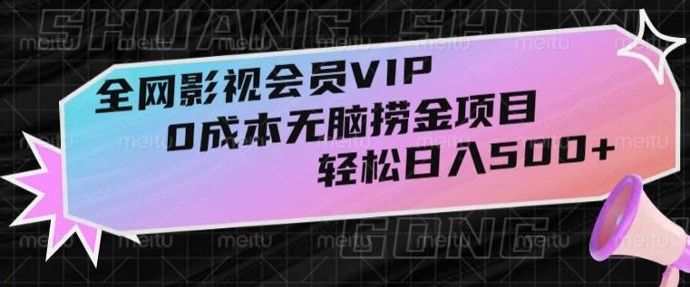 全网影视会员VIP，很老却常青的0成本无脑捞金项目，轻松日入500+【揭秘】-铜臭网