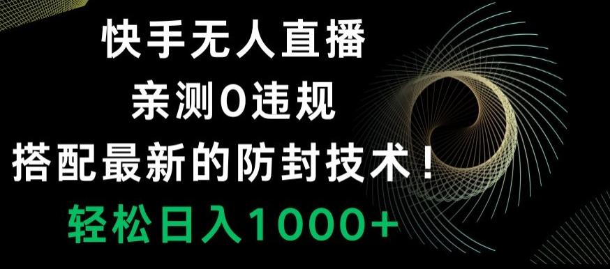 快手无人直播,亲测0违规,搭配最新的防封技术!轻松日入1000+-铜臭网