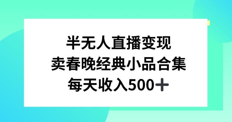 半无人直播变现，卖经典春晚小品合集，每天日入500+【揭秘】-铜臭网