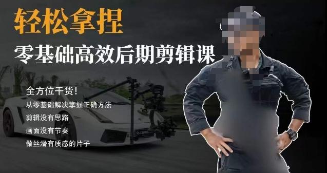 胡子不拍车的轻松后期剪辑课，全方位干货，从零基础解决掌握正确方法-铜臭网