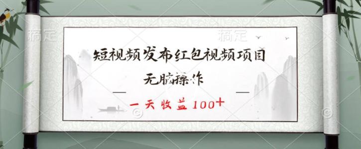 短视频发布红包视频项目，无脑操作，一天收益100+-铜臭网