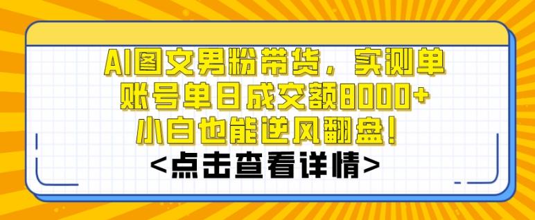 AI图文男粉带货，实测单账号单天成交额8000+，最关键是操作简单，小白看了也能上手【揭秘】-铜臭网