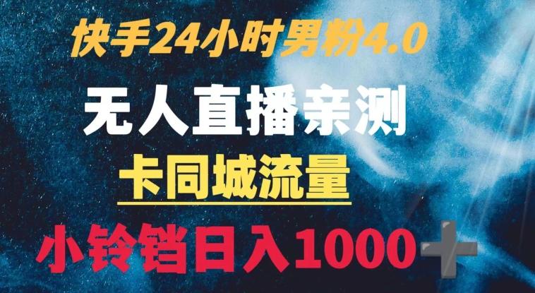 快手24小时无人直播男粉4.0玩法+卡同城流量小铃铛日入1000+-铜臭网