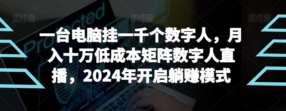 【超级蓝海项目】一台电脑挂一千个数字人，月入十万低成本矩阵数字人直播，2024年开启躺赚模式【揭秘】-铜臭网