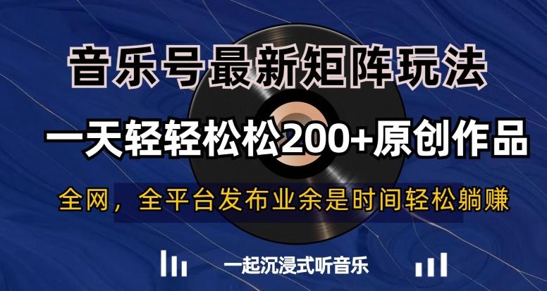 音乐号最新矩阵玩法，一天轻轻松松200+原创作品【揭秘】-铜臭网