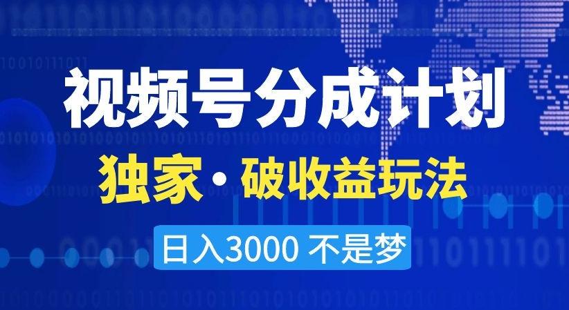 视频号分成计划，独家·破收益玩法，日入3000不是梦【揭秘】-铜臭网