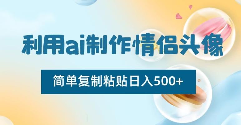 利用ai制作情侣头像，简单复制粘贴日入500+【揭秘】-铜臭网